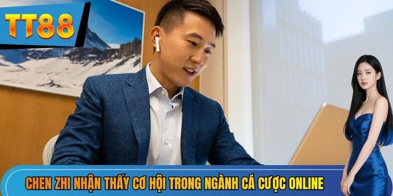 Chen Zhi nhận thấy cơ hội trong ngành cá cược online