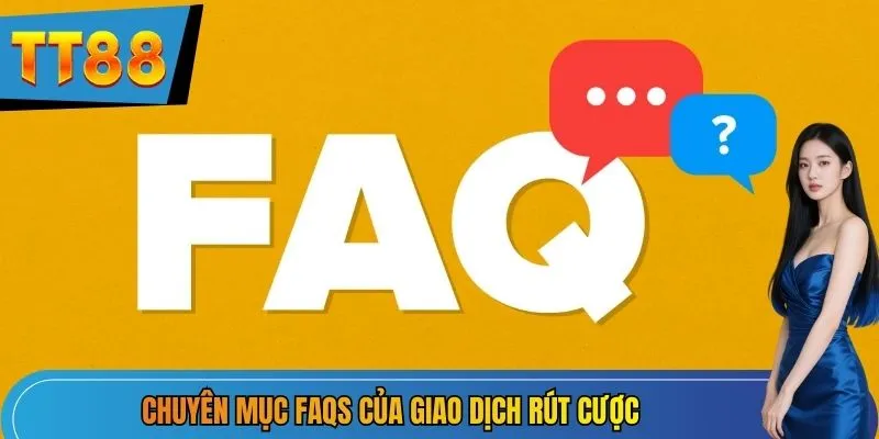 Chuyên mục FAQs của giao dịch rút cược