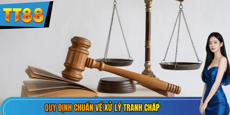 Quy định chuẩn về xử lý tranh chấp